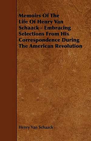 Memoirs of the Life of Henry Van Schaack - Embracing Selections from His Correspondence During the American Revolution de Henry C. Van Schaack