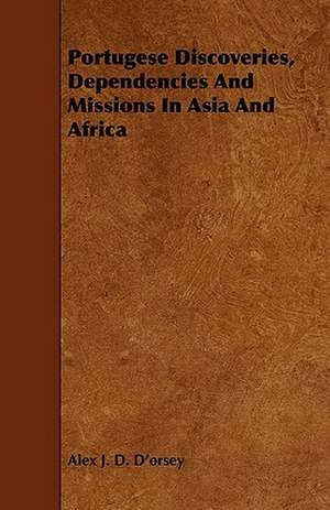 Portugese Discoveries, Dependencies And Missions In Asia And Africa de Alex J. D. D'Orsey