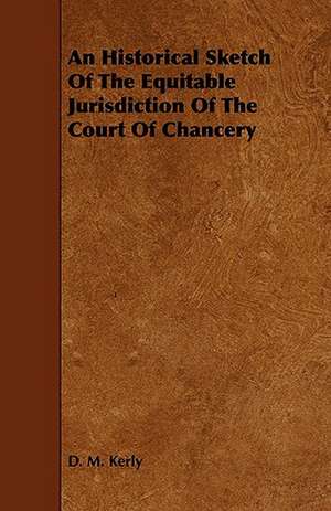 An Historical Sketch of the Equitable Jurisdiction of the Court of Chancery de D. M. Kerly