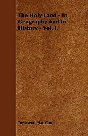 The Holy Land - In Geography and in History - Vol. I. de Townsend Mac Coun