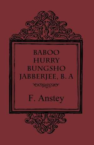 Baboo Hurry Bungsho Jabberjee, B. A. de F. Anstey