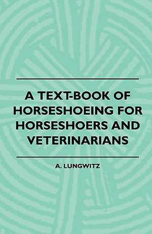 A Text-Book Of Horseshoeing For Horseshoers And Veterinarians de A. Lungwitz