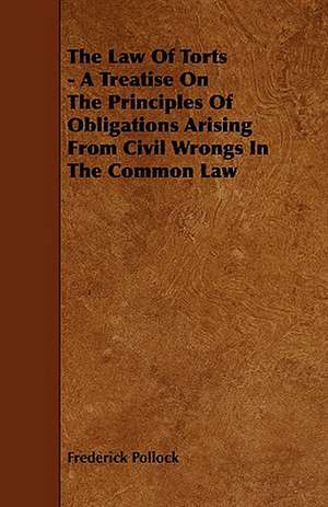 The Law of Torts - A Treatise on the Principles of Obligations Arising from Civil Wrongs in the Common Law de Frederick Pollock