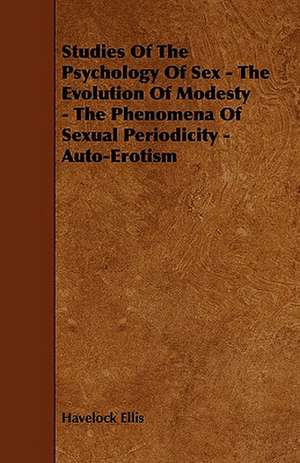 Studies of the Psychology of Sex - The Evolution of Modesty - The Phenomena of Sexual Periodicity - Auto-Erotism de Havelock Ellis