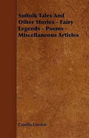 Suffolk Tales and Other Stories - Fairy Legends - Poems - Miscellaneous Articles de Camilla Gurdon