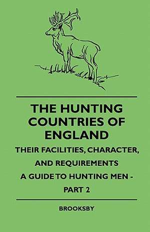 The Hunting Countries Of England, Their Facilities, Character, And Requirements - A Guide To Hunting Men - Part IV de Brooksby