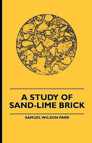 A Study Of Sand-Lime Brick de Samuel Wilson Parr