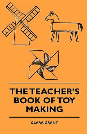 The Teachers Book of Toy Making de Clara E. Grant