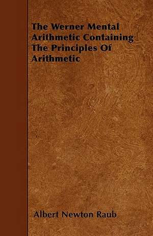 The Werner Mental Arithmetic Containing the Principles of Arithmetic de Albert Newton Raub