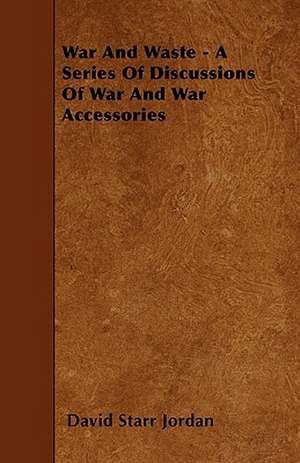 War and Waste - A Series of Discussions of War and War Accessories de David Starr Jordan