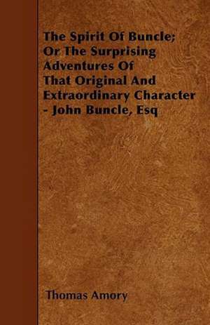 The Spirit of Buncle; Or the Surprising Adventures of That Original and Extraordinary Character - John Buncle, Esq de Thomas Amory