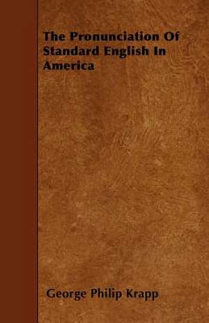 The Pronunciation of Standard English in America de George Philip Krapp