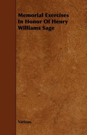 Memorial Exercises in Honor of Henry Williams Sage de Various