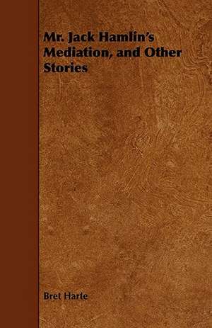 Mr. Jack Hamlin's Mediation, and Other Stories de Bret Harte