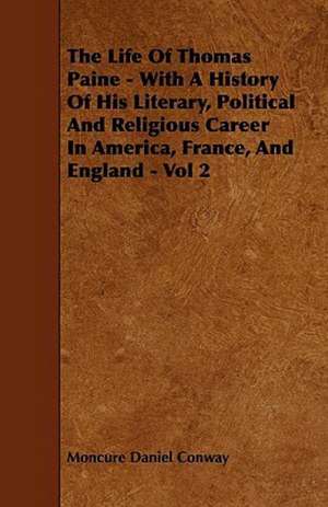 The Life of Thomas Paine - With a History of His Literary, Political and Religious Career in America, France, and England - Vol 2 de Moncure Daniel Conway