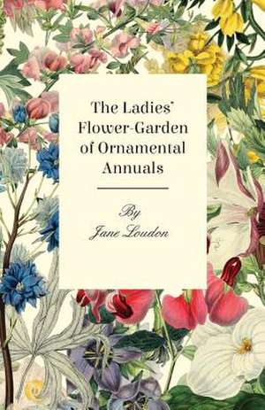 The Ladies Flower-Garden of Ornamental Annuals de Jane Loudon