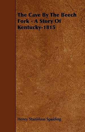 The Cave by the Beech Fork - A Story of Kentucky-1815 de Henry Stanislaus Spalding