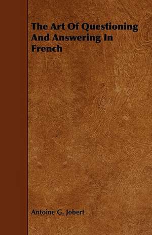 The Art of Questioning and Answering in French de Antoine G. Jobert