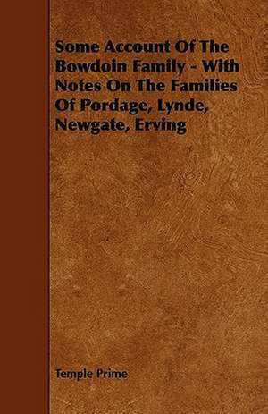 Some Account Of The Bowdoin Family - With Notes On The Families Of Pordage, Lynde, Newgate, Erving de Temple Prime