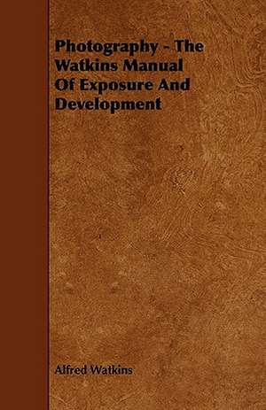 Photography - The Watkins Manual Of Exposure And Development de Alfred Watkins