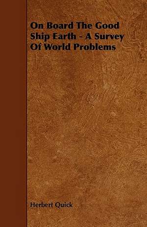 On Board The Good Ship Earth - A Survey Of World Problems de Herbert Quick