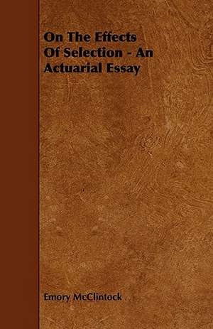 On The Effects Of Selection - An Actuarial Essay de Emory McClintock