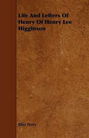 Life And Letters Of Henry Of Henry Lee Higginson de Bliss Perry