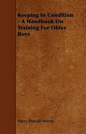 Keeping In Condition - A Handbook On Training For Older Boys de Harry Hascall Moore