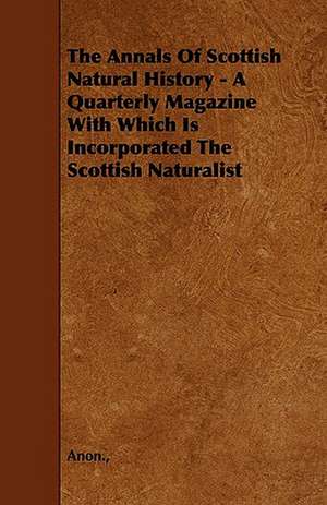 The Annals Of Scottish Natural History - A Quarterly Magazine With Which Is Incorporated The Scottish Naturalist de Anon