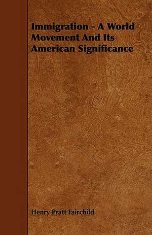 Immigration - A World Movement And Its American Significance de Henry Pratt Fairchild