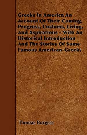 Greeks In America An Account Of Their Coming, Progress, Customs, Living, And Aspirations - With An Historical Introduction And The Stories Of Some Famous American-Greeks de Thomas Burgess