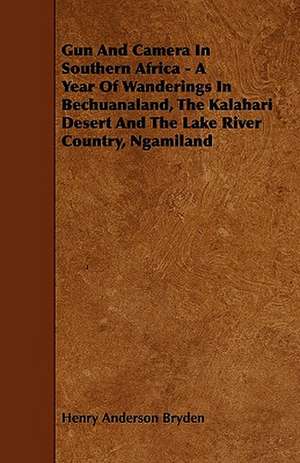 Gun And Camera In Southern Africa - A Year Of Wanderings In Bechuanaland, The Kalahari Desert And The Lake River Country, Ngamiland de Henry Anderson Bryden