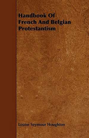 Handbook Of French And Belgian Protestantism de Louise Seymour Houghton