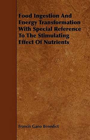 Food Ingestion And Energy Transformation With Special Reference To The Stimulating Effect Of Nutrients de Francis Gano Benedict