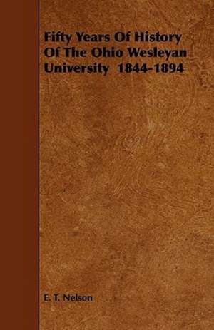 Fifty Years Of History Of The Ohio Wesleyan University 1844-1894 de E. T. Nelson