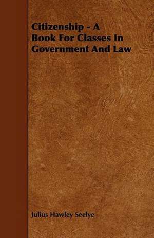 Citizenship - A Book For Classes In Government And Law de Julius Hawley Seelye