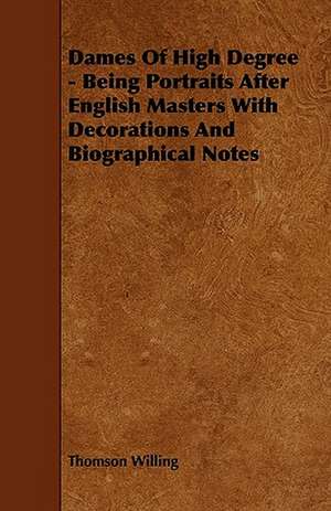 Dames Of High Degree - Being Portraits After English Masters With Decorations And Biographical Notes de Thomson Willing