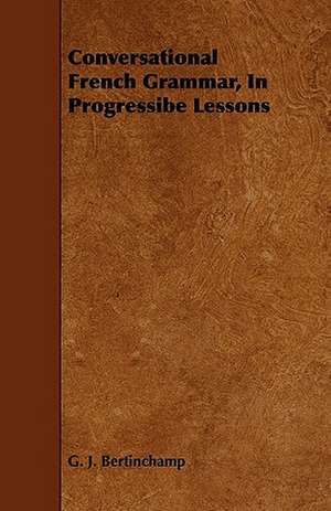 Conversational French Grammar, In Progressibe Lessons de G. J. Bertinchamp