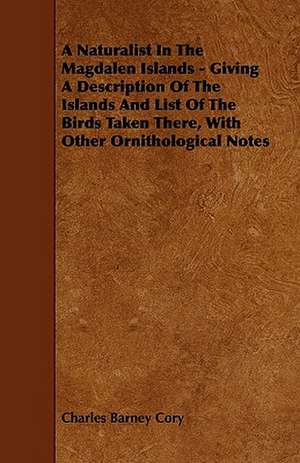 A Naturalist In The Magdalen Islands - Giving A Description Of The Islands And List Of The Birds Taken There, With Other Ornithological Notes de Charles Barney Cory