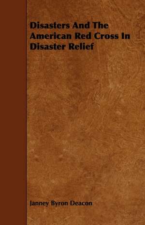 Disasters And The American Red Cross In Disaster Relief de Janney Byron Deacon