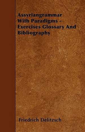 Assyriangrammar With Paradigms - Exercises Glossary And Bibliography de Friedrich Delitzsch