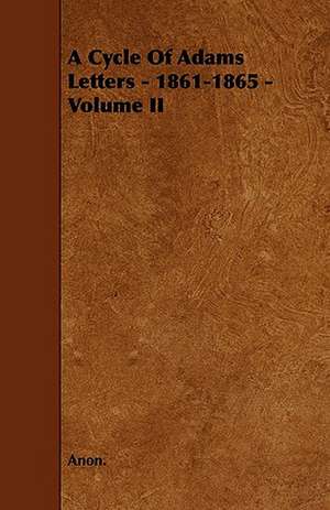 A Cycle Of Adams Letters - 1861-1865 - Volume II de Anon