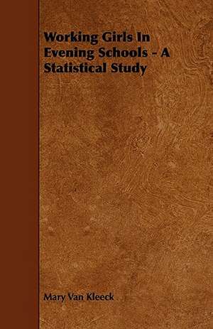 Working Girls In Evening Schools - A Statistical Study de Mary Van Kleeck