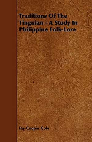 Traditions Of The Tinguian - A Study In Philippine Folk-Lore de Fay-Cooper Cole