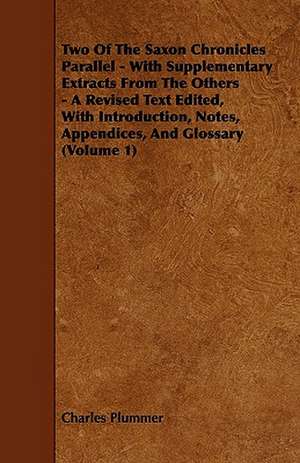 Two Of The Saxon Chronicles Parallel - With Supplementary Extracts From The Others - A Revised Text Edited, With Introduction, Notes, Appendices, And Glossary (Volume 1) de Charles Plummer