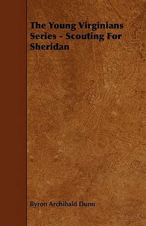 The Young Virginians Series - Scouting For Sheridan de Byron Archibald Dunn