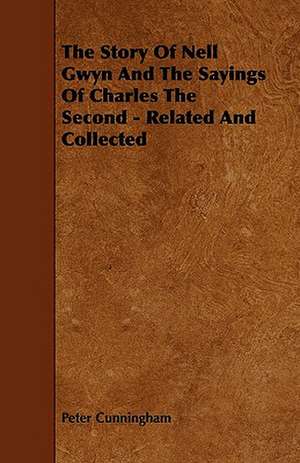 The Story Of Nell Gwyn And The Sayings Of Charles The Second - Related And Collected de Peter Cunningham