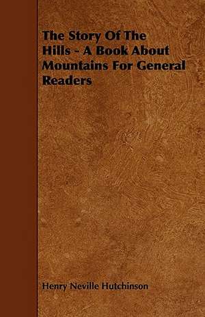 The Story Of The Hills - A Book About Mountains For General Readers de Henry Neville Hutchinson