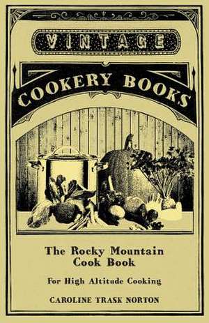 The Rocky Mountain Cook Book - For High Altitude Cooking de Caroline Trask Norton