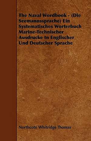 The Naval Wordbook - (Die Seemannssprache) Ein Systematisches Worterbuch Marine-Technischer Ausdrucke In Englischer Und Deutscher Sprache de Northcote Whitridge Thomas